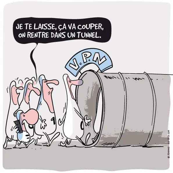 Des personnages s'engouffrent dans un gros tuyau surmonté du panneau V.P.N. L'un d'eux, au téléphone, dit : je te laisse, ça va couper, on rentre dans un tunnel.